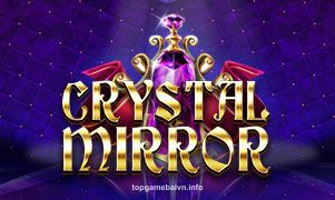 Crystal Mirror - Trò chơi đổi thưởng uy tín